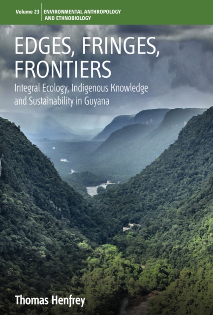 Edges, Fringes, Frontiers : Integral Ecology, Indigenous Knowledge and Sustainability in Guyana, EPUB eBook