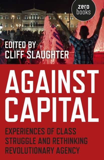 Against Capital - Experiences of Class Struggle and Rethinking Revolutionary Agency, Paperback / softback Book