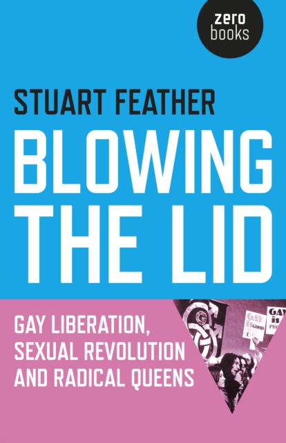 Blowing the Lid - Gay Liberation, Sexual Revolution and Radical Queens, Paperback / softback Book