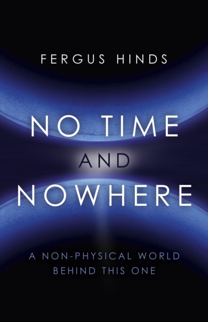 No Time and Nowhere : A Non-Physical World Behind this One, EPUB eBook