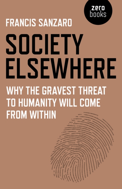 Society Elsewhere : Why the Gravest Threat to Humanity Will Come From Within, Paperback / softback Book