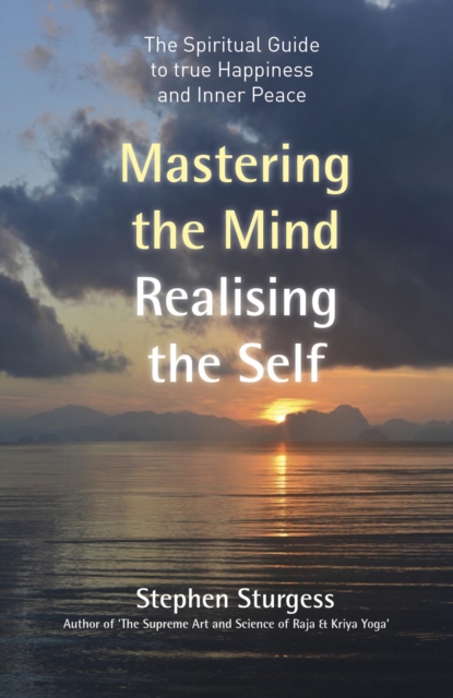 Mastering the Mind, Realising the Self : The Spiritual Guide To True Happiness And Inner Peace, EPUB eBook