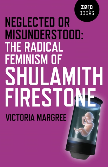 Neglected or Misunderstood : The Radical Feminism of Shulamith Firestone, EPUB eBook