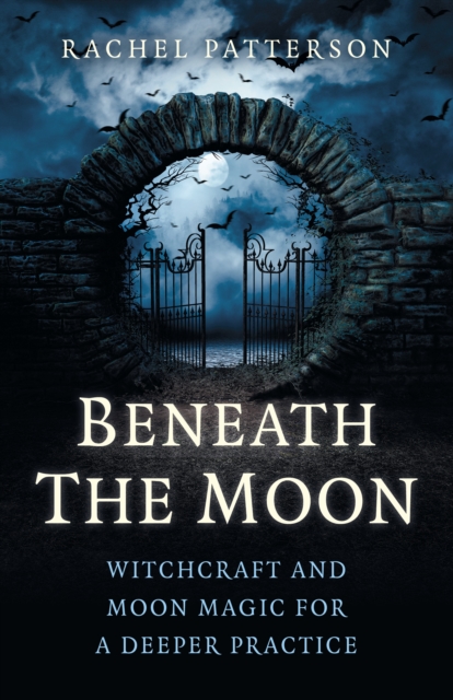 Beneath the Moon : Witchcraft and moon magic for a deeper practice, EPUB eBook
