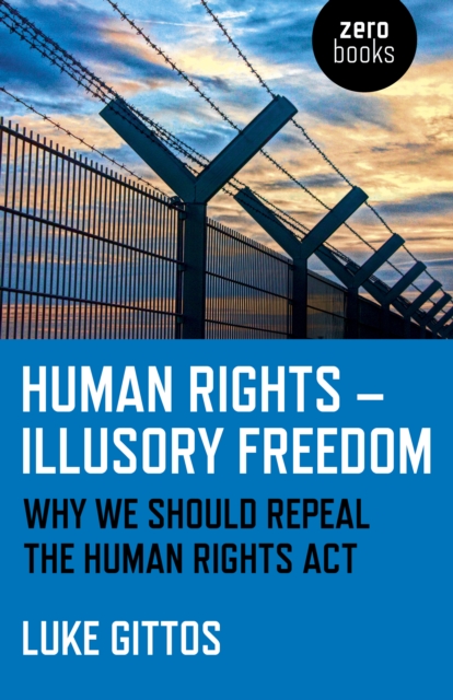 Human Rights - Illusory Freedom : Why we should repeal the Human Rights Act, Paperback / softback Book