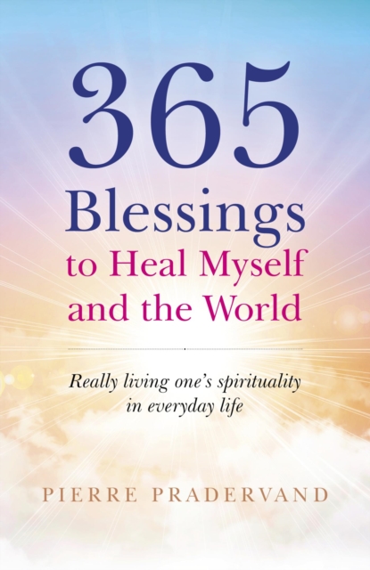 365 Blessings to Heal Myself and the World : Really Living One's Spirituality in Everyday Life, EPUB eBook