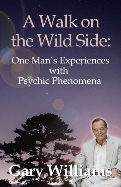 A Walk On The Wild Side : One Man's Experiences With Psychic Phenomena, EPUB eBook