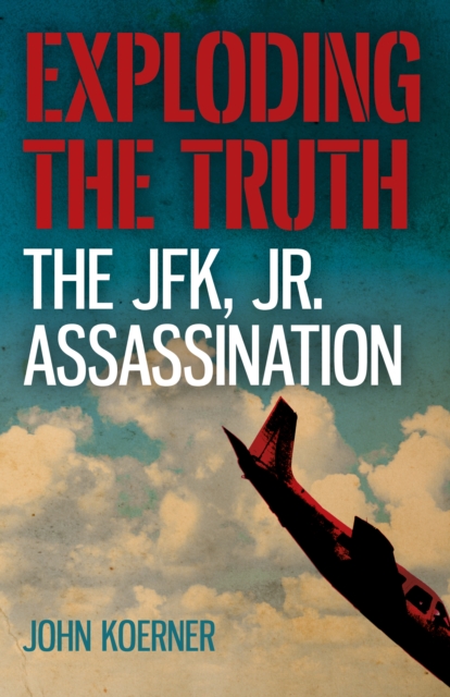 Exploding the Truth: The JFK, Jr. Assassination, Paperback / softback Book