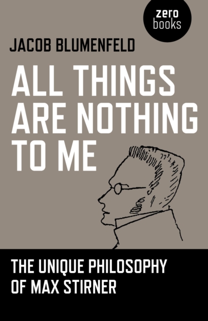 All Things are Nothing to Me : The Unique Philosophy of Max Stirner, EPUB eBook