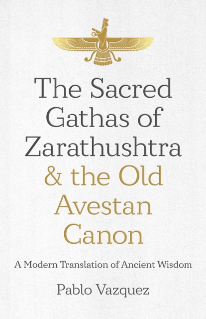 Sacred Gathas of Zarathushtra & the Old Avestan Canon : A Modern Translation of Ancient Wisdom, EPUB eBook
