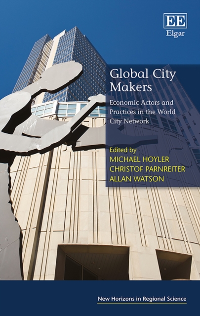 Global City Makers : Economic Actors and Practices in the World City Network, PDF eBook