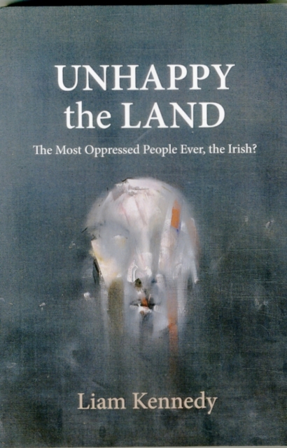 The Unhappy the Land : The Most Oppressed People Ever, the Irish?, Paperback Book