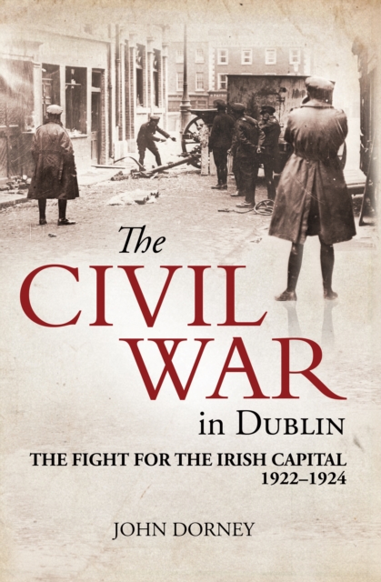 The Civil War in Dublin : The Fight for the Irish Capital, 1922-1924, PDF eBook