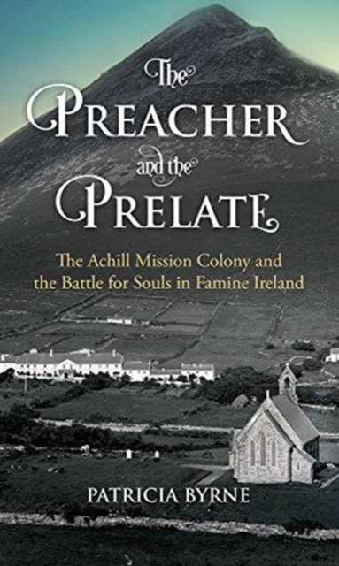 The Preacher and the Prelate : The Achill Mission Colony and the Battle for Souls in Famine Ireland, Paperback / softback Book