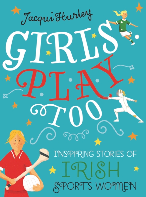 Girls Play Too : Inspiring Stories of Irish Sportswomen, Hardback Book