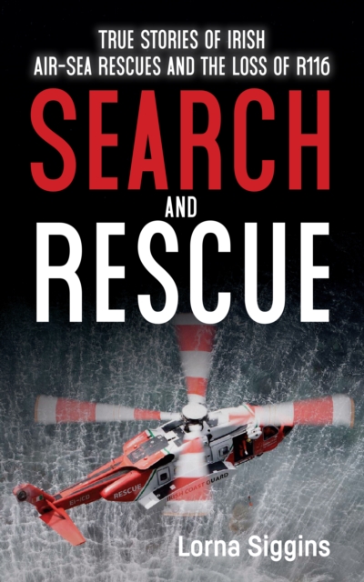 Search and Rescue : True Stories of Irish Air-Sea Rescues and the Loss of R116, EPUB eBook