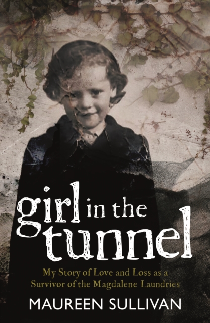 Girl in the Tunnel : My Story of Love and Loss as a Survivor of the Magdalene Laundries, EPUB eBook