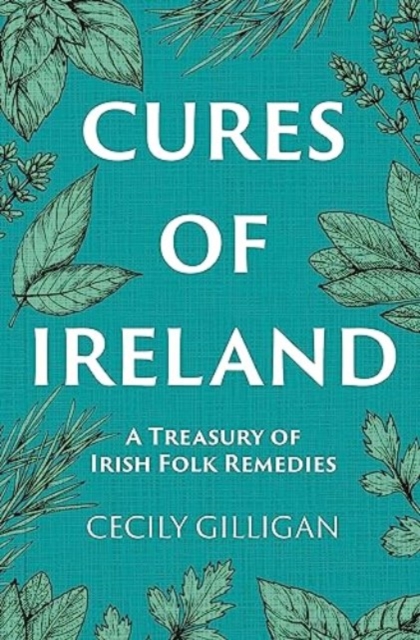 The Cures of Ireland : A Treasury of Irish Folk Remedies, Hardback Book