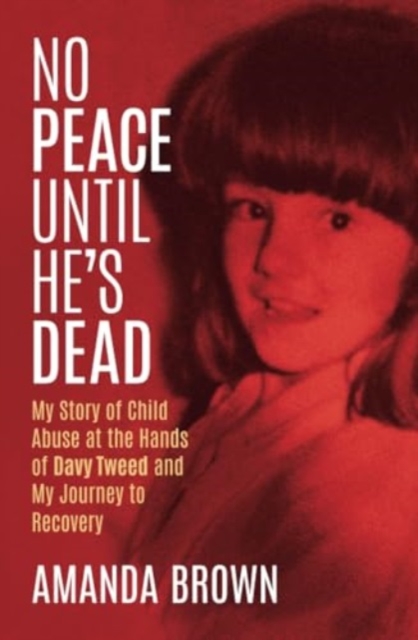 No Peace Until He's Dead : My Story of Child Abuse at the Hands of Davy Tweed and My Journey to Recovery, Paperback / softback Book