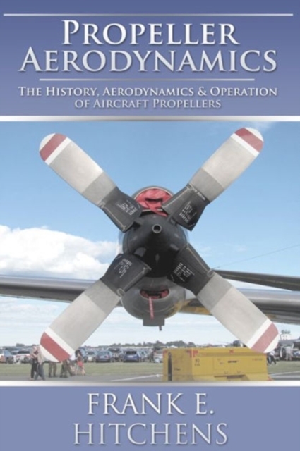 Propeller Aerodynamics : The History, Aerodynamics & Operation of Aircraft Propellers, EPUB eBook