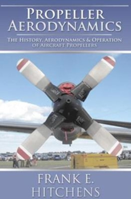 Propeller Aerodynamics : The History, Aerodynamics & Operation of Aircraft Propellers, PDF eBook