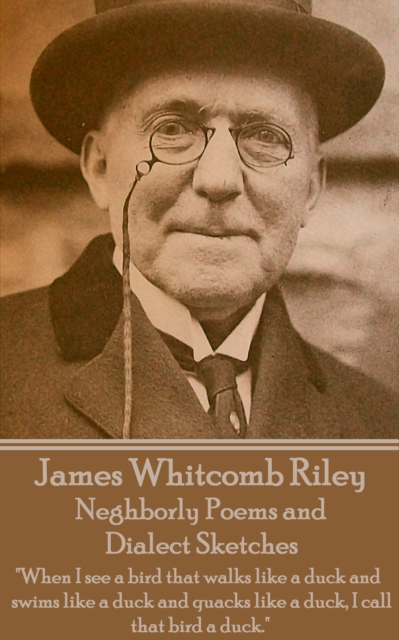 Neghborly Poems and Dialect Sketches : "When I see a bird that walks like a duck and swims like a duck and quacks like a duck, I call that bird a duck.", EPUB eBook