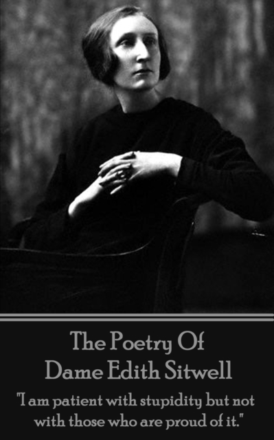 The Poetry Of Dame Edith Sitwell : "I am patient with stupidity but not with those who are proud of it.", EPUB eBook