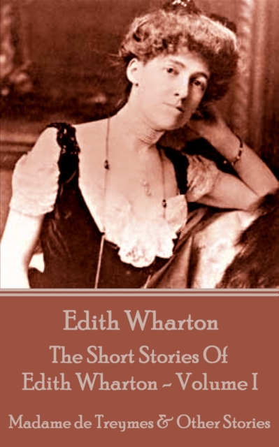 The Short Stories Of Edith Wharton - Volume I : Madame de Treymes & Other Stories, EPUB eBook