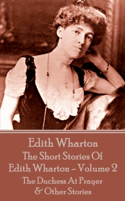 The Short Stories Of Edith Wharton - Volume II : The Duchess At Prayer & Other Stories, EPUB eBook