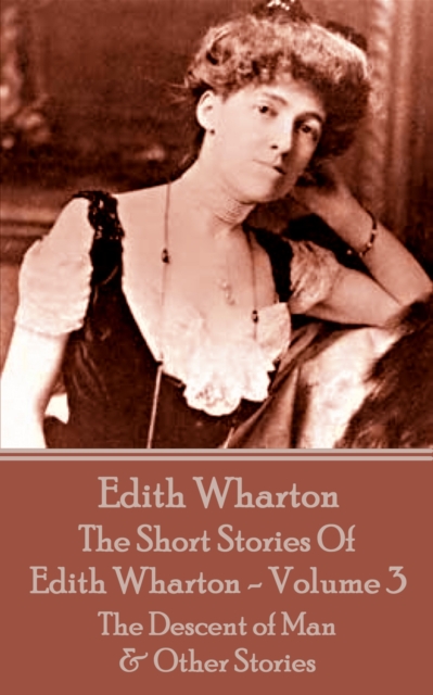 The Short Stories Of Edith Wharton - Volume III : The Descent of Man & Other Stories, EPUB eBook