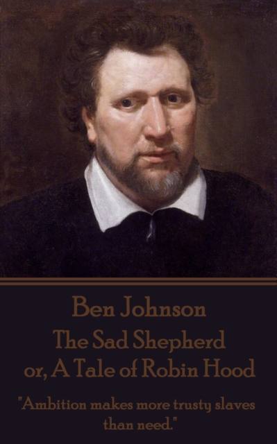 The Sad Shepherd or, A Tale of Robin Hood : "Ambition makes more trusty slaves than need.", EPUB eBook