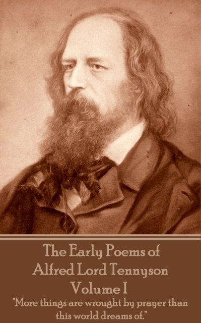 The Early Poems of Alfred Lord Tennyson - Volume I : "More things are wrought by prayer than this world dreams of.", EPUB eBook