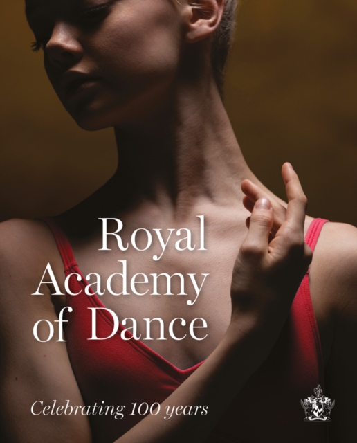 Royal Academy of Dance : Celebrating 100 Years, Hardback Book