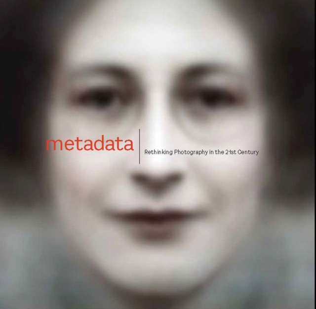 Metadata : Rethinking Photography in the 21st Century, Paperback / softback Book