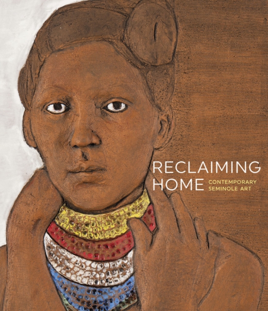 Reclaiming Home : Contemporary Seminole Art, Paperback / softback Book