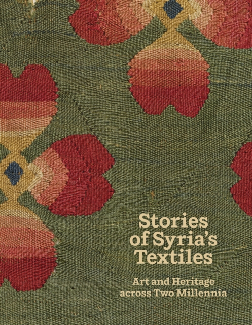 Stories of Syria’s Textiles : Art and Heritage across Two Millennia, Paperback / softback Book