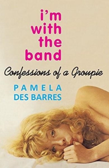 I'm with the Band : Confessions of a Groupie, Paperback / softback Book