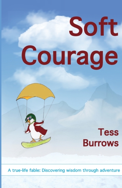 Soft Courage : A True-Life Fable: Discovering Wisdom Through Adventure, Paperback / softback Book