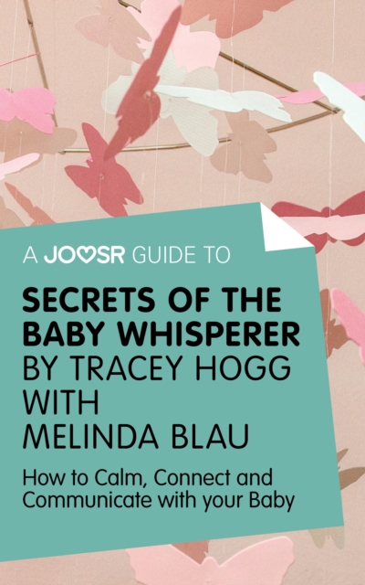A Joosr Guide to... Secrets of the Baby Whisperer by Tracy Hogg with Melinda Blau : How to Calm, Connect, and Communicate with Your Baby, EPUB eBook