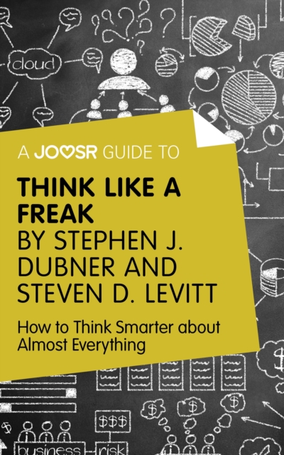 A Joosr Guide to... Think Like a Freak by Stephen J. Dubner and Steven D. Levitt : How to Think Smarter about Almost Everything, EPUB eBook
