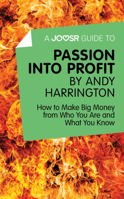 A Joosr Guide to... Passion into Profit by Andy Harrington : How to Make Big Money From Who You Are and What You Know, EPUB eBook