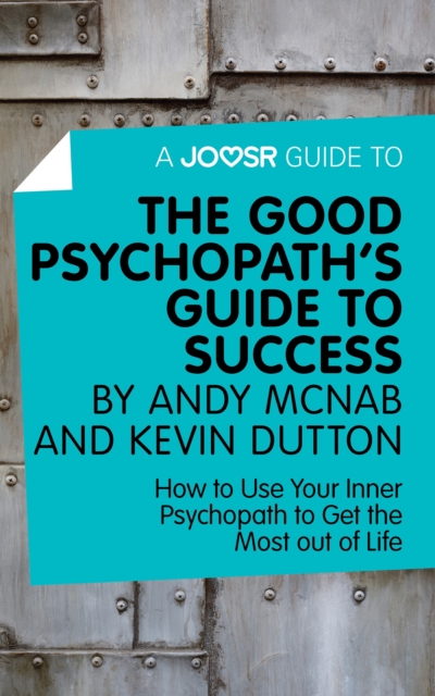 A Joosr Guide to... The Good Psychopath's Guide to Success by Andy McNab and Kevin Dutton : How to Use Your Inner Psychopath to Get the Most out of Life, EPUB eBook