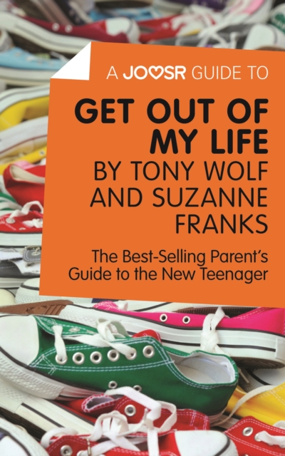 A Joosr Guide to... Get Out of My Life by Tony Wolf and Suzanne Franks : The Best-Selling Parent's Guide to the New Teenager, EPUB eBook