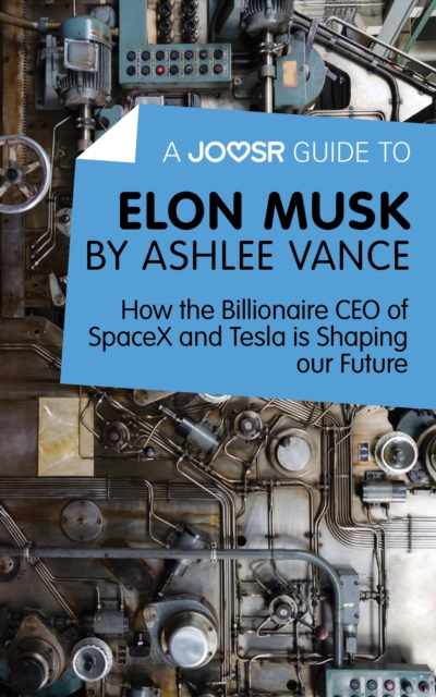 A Joosr Guide to... Elon Musk by Ashlee Vance : How the Billionaire CEO of SpaceX and Tesla is Shaping our Future, EPUB eBook