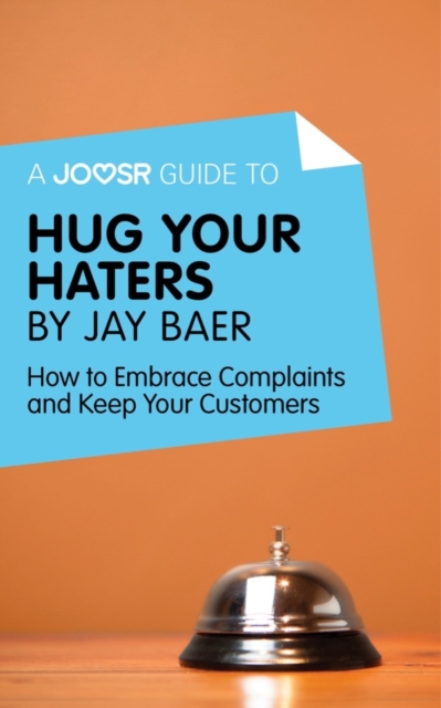 A Joosr Guide to... Hug Your Haters by Jay Baer : How to Embrace Complaints and Keep Your Customers, EPUB eBook