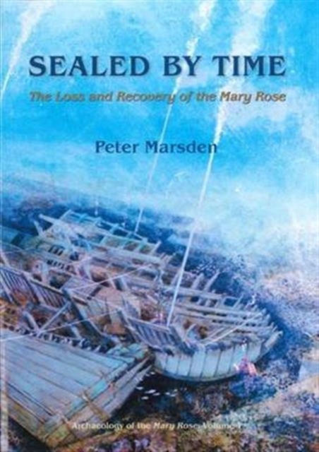 Sealed by Time : The Loss and Recovery of the Mary Rose, Paperback / softback Book