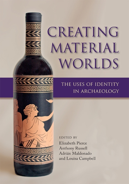 Creating Material Worlds : The Uses of Identity in Archaeology, EPUB eBook
