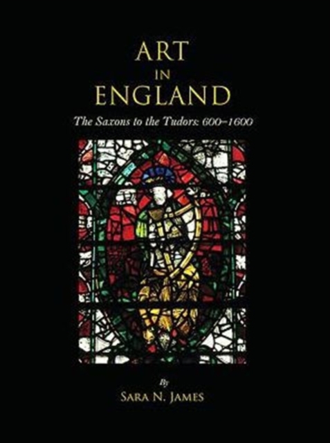 Art in England : The Saxons to the Tudors: 600-1600, Hardback Book