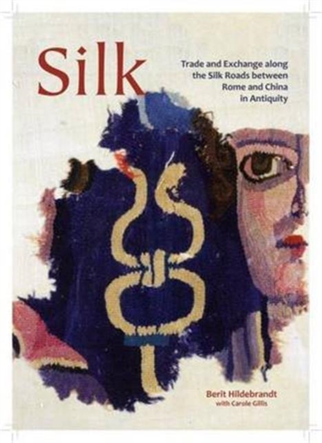 Silk : Trade and Exchange along the Silk Roads between Rome and China in Antiquity, Hardback Book