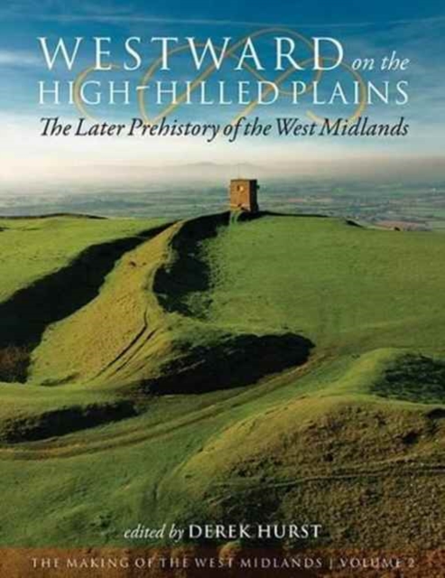 Westward on the High-Hilled Plains : the Later Prehistory of the West Midlands, Hardback Book